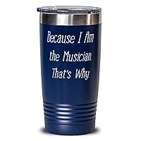 Because I Am the Musician. That's Why. Unique Gifts For Musician from Friends, Band, Orchestra, Conductor 20oz Blue Tumbler