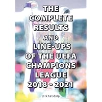 The Complete Results and Line-ups of the UEFA Champions League 2018-2021