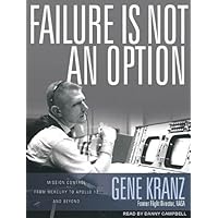 Failure Is Not an Option: Mission Control from Mercury to Apollo 13 and Beyond Failure Is Not an Option: Mission Control from Mercury to Apollo 13 and Beyond Kindle Audible Audiobook Hardcover Paperback Audio CD
