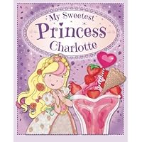 My Sweetest Princess Charlotte: My Sweetest Princess My Sweetest Princess Charlotte: My Sweetest Princess Paperback Mass Market Paperback