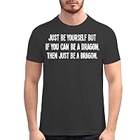 Just Be Yourself But If You Can Be A Dragon, Then Just Be A Dragon. - Men's Soft Graphic T-Shirt