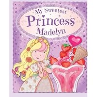 My Sweetest Princess Madelyn: My Sweetest Princess My Sweetest Princess Madelyn: My Sweetest Princess Paperback