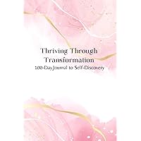 Thriving Through Transformation: A 100-Day Journal of Self-Discovery