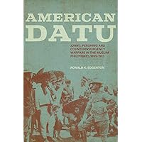 American Datu: John J. Pershing and Counterinsurgency Warfare in the Muslim Philippines, 1899-1913 (Battles and Campaigns) American Datu: John J. Pershing and Counterinsurgency Warfare in the Muslim Philippines, 1899-1913 (Battles and Campaigns) Kindle Hardcover Paperback