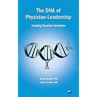 DNA of Physician Leadership: Creating Dynamic Executives DNA of Physician Leadership: Creating Dynamic Executives Hardcover Kindle Paperback