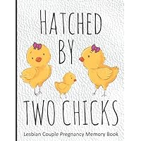 Hatched By Two Chicks: Lesbian Couple Pregnancy Memory Book - Weekly Diary and Journal Includes Baby Bump Photo Pages and Record Log, Guided Prompts ... with New Baby - Gender Neutral Interior Hatched By Two Chicks: Lesbian Couple Pregnancy Memory Book - Weekly Diary and Journal Includes Baby Bump Photo Pages and Record Log, Guided Prompts ... with New Baby - Gender Neutral Interior Paperback Hardcover