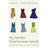 My Perfect Emotionless World: A Memoir of My Life Before I Knew I Was on the Spectrum