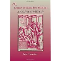 Leprosy in Premodern Medicine: A Malady of the Whole Body Leprosy in Premodern Medicine: A Malady of the Whole Body Kindle Hardcover