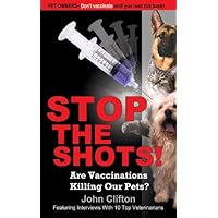 Stop the Shots! : Are Vaccinations Killing Our Pets? Stop the Shots! : Are Vaccinations Killing Our Pets? Kindle Paperback