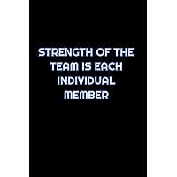 Strength Of The Team Is Each Individual Member: Lined Blank Notebook Journal With Funny Saying On Cover, Great Gifts For Coworkers, Employees, And Staff Members, Employee Appreciation