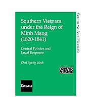 Southern Vietnam under the Reign of Minh Mang (1820–1841): Central Policies and Local Response (Southeast Asia Program) Southern Vietnam under the Reign of Minh Mang (1820–1841): Central Policies and Local Response (Southeast Asia Program) Paperback