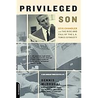 Privileged Son: Otis Chandler And The Rise And Fall Of The L.A. Times Dynasty Privileged Son: Otis Chandler And The Rise And Fall Of The L.A. Times Dynasty Kindle Paperback Hardcover