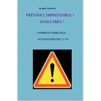 PRÉVOIR L'IMPRÉVISIBLE ? SOYEZ PRÊT ! : COMMENT FAIRE FACE AUX DANGERS DE LA VIE (French Edition) PRÉVOIR L'IMPRÉVISIBLE ? SOYEZ PRÊT ! : COMMENT FAIRE FACE AUX DANGERS DE LA VIE (French Edition) Kindle Paperback