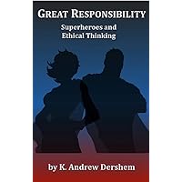 Great Responsibility: Superheroes and Ethical Thinking Great Responsibility: Superheroes and Ethical Thinking Kindle Paperback