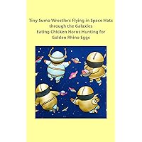 Tiny Sumo Wrestlers Flying in Space Hats through the Galaxies Eating Chicken Horns Hunting for Golden Rhino Eggs (OpenAI ChatGPT Children's Books)