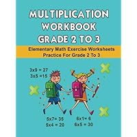 Multiplication Workbook Grade 2 to 3: Elementary Math Exercise Worksheets Practice For Grade 2 to 3 (Math Multiplication Workbook Worksheet For Grade ... Elementary Students Practice Exercise Series)