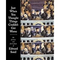 Just When You Thought Things Couldn't Get Worse The Cartoons and Comic Strips of Edward Sorel Just When You Thought Things Couldn't Get Worse The Cartoons and Comic Strips of Edward Sorel Paperback Kindle