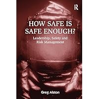 How Safe is Safe Enough?: Leadership, Safety and Risk Management How Safe is Safe Enough?: Leadership, Safety and Risk Management Kindle Hardcover Paperback
