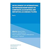 Development of International Entrepreneurship Based on Corporate Accounting and Reporting According to IFRS: Part A (Advanced Series in Management) Development of International Entrepreneurship Based on Corporate Accounting and Reporting According to IFRS: Part A (Advanced Series in Management) Kindle Hardcover