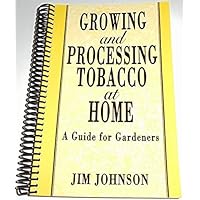 Growing And Processing Tobacco At Home: A Guide for Gardeners Growing And Processing Tobacco At Home: A Guide for Gardeners Spiral-bound
