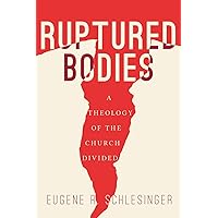 Ruptured Bodies: A Theology of the Church Divided Ruptured Bodies: A Theology of the Church Divided Hardcover Kindle