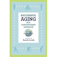 Successful Aging as a Contemporary Obsession: Global Perspectives (Global Perspectives on Aging) Successful Aging as a Contemporary Obsession: Global Perspectives (Global Perspectives on Aging) eTextbook Paperback