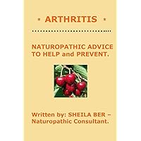 * ARTHRITIS * Naturopathic Advice to Help and Prevent. Written by SHEILA BER. * ARTHRITIS * Naturopathic Advice to Help and Prevent. Written by SHEILA BER. Paperback