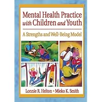 Mental Health Practice with Children and Youth: A Strengths and Well-Being Model Mental Health Practice with Children and Youth: A Strengths and Well-Being Model Kindle Hardcover Paperback