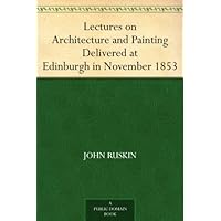 Lectures on Architecture and Painting Delivered at Edinburgh in November 1853 Lectures on Architecture and Painting Delivered at Edinburgh in November 1853 Kindle Hardcover Paperback MP3 CD Library Binding