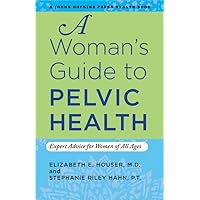 A Woman's Guide to Pelvic Health: Expert Advice for Women of All Ages (A Johns Hopkins Press Health Book) A Woman's Guide to Pelvic Health: Expert Advice for Women of All Ages (A Johns Hopkins Press Health Book) Paperback Kindle Hardcover