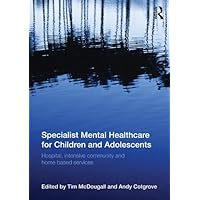 Specialist Mental Healthcare for Children and Adolescents: Hospital, Intensive Community and Home Based Services Specialist Mental Healthcare for Children and Adolescents: Hospital, Intensive Community and Home Based Services Kindle Hardcover Paperback