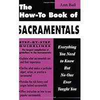 How to Book of Sacramentals: Everything You Need to Know but No One Ever Taught You How to Book of Sacramentals: Everything You Need to Know but No One Ever Taught You Paperback