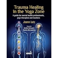 Trauma Healing in the Yoga Zone: A Guide for Mental Health Professionals, Yoga Therapists and Teachers Trauma Healing in the Yoga Zone: A Guide for Mental Health Professionals, Yoga Therapists and Teachers Paperback Kindle