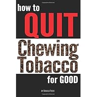 How to Quit Chewing Tobacco For Good: Your Guide to Quit Dipping How to Quit Chewing Tobacco For Good: Your Guide to Quit Dipping Paperback Kindle