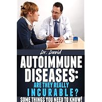 Autoimmune Diseases: Are They Really Incurable? Autoimmune Diseases: Are They Really Incurable? Kindle