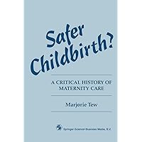 Safer Childbirth? a Critical History of Maternity Care Safer Childbirth? a Critical History of Maternity Care Paperback Kindle Mass Market Paperback