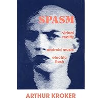 Spasm: Virtual Reality, Android Music and Electric Flesh (Culture Texts) Spasm: Virtual Reality, Android Music and Electric Flesh (Culture Texts) Paperback Hardcover