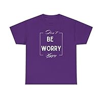 Don't Be Worry | Unisex Heavy Cotton Tee - Multiple Sizes & Colors Available