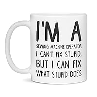 I'm a Sewing Machine Operator can't fix stupid, 11-Ounce White