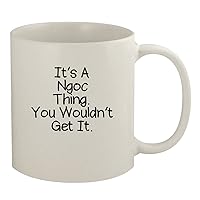It's A Ngoc Thing. You Wouldn't Get It - 11oz Ceramic White Coffee Mug, White
