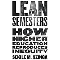 Lean Semesters: How Higher Education Reproduces Inequity (Critical University Studies) Lean Semesters: How Higher Education Reproduces Inequity (Critical University Studies) Hardcover Kindle