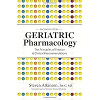 Geriatric Pharmacology: The Principles of Practice & Clinical Recommendations, Second Edition Geriatric Pharmacology: The Principles of Practice & Clinical Recommendations, Second Edition Paperback