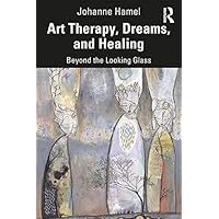 Art Therapy, Dreams, and Healing: Beyond the Looking Glass Art Therapy, Dreams, and Healing: Beyond the Looking Glass Kindle Hardcover Paperback