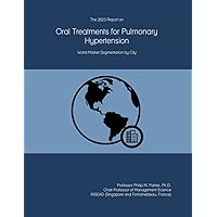 The 2023 Report on Oral Treatments for Pulmonary Hypertension: World Market Segmentation by City The 2023 Report on Oral Treatments for Pulmonary Hypertension: World Market Segmentation by City Paperback