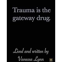 Trauma is the Gateway Drug Trauma is the Gateway Drug Kindle