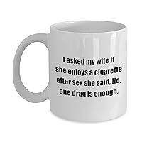 Funny Coffee Mug - I asked my wife if she enjoys a cigarette after sex she said, No, one drag is enough. - White 11oz