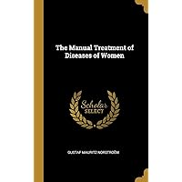 The Manual Treatment of Diseases of Women The Manual Treatment of Diseases of Women Hardcover Paperback