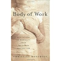 Body of Work: Meditations on Mortality from the Human Anatomy Lab Body of Work: Meditations on Mortality from the Human Anatomy Lab Hardcover Kindle Audible Audiobook Paperback Mass Market Paperback MP3 CD