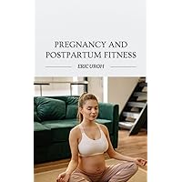 Pregnancy and Postpartum Fitness: Focusing on safe and effective exercises and nutrition during pregnancy and the postpartum period. Pregnancy and Postpartum Fitness: Focusing on safe and effective exercises and nutrition during pregnancy and the postpartum period. Kindle Paperback