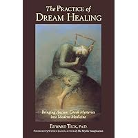 The Practice of Dream Healing: Bringing Ancient Greek Mysteries into Modern Medicine The Practice of Dream Healing: Bringing Ancient Greek Mysteries into Modern Medicine Paperback Hardcover
